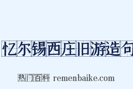 忆尔锡西庄旧游造句是什么意思的图片